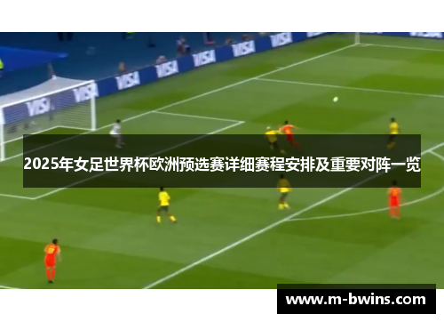 2025年女足世界杯欧洲预选赛详细赛程安排及重要对阵一览