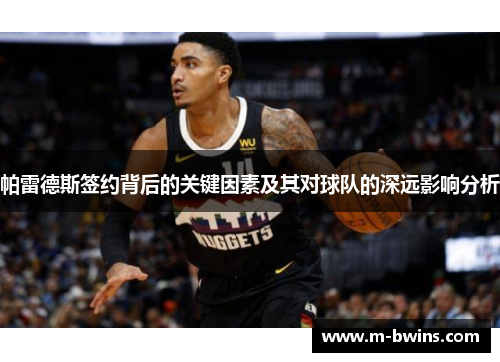 帕雷德斯签约背后的关键因素及其对球队的深远影响分析