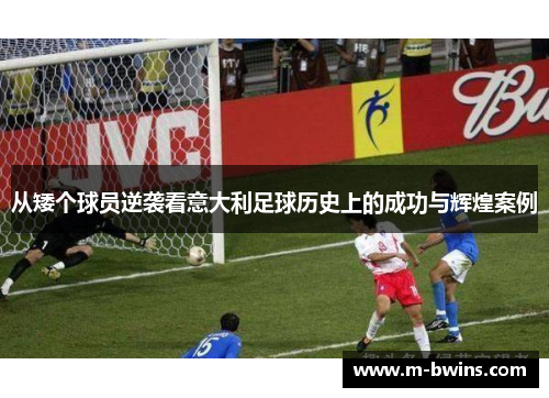 从矮个球员逆袭看意大利足球历史上的成功与辉煌案例
